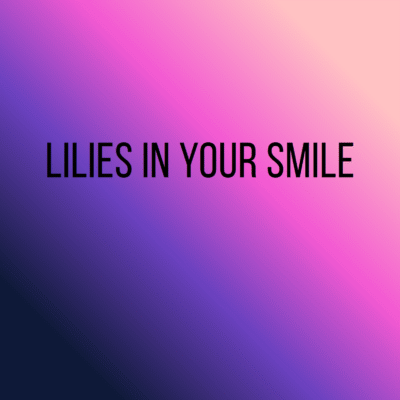 Lilies in Your Smile