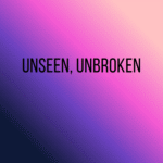 Unseen, Unbroken