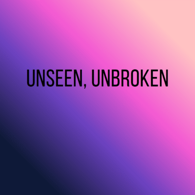 Unseen, Unbroken